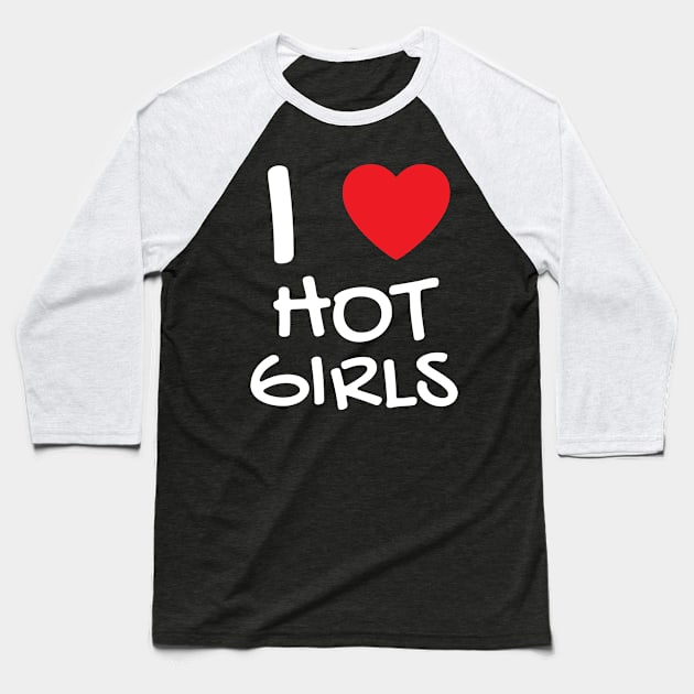 I Love Hot Girls I Heart Hot Girls Baseball T-Shirt by BobaPenguin